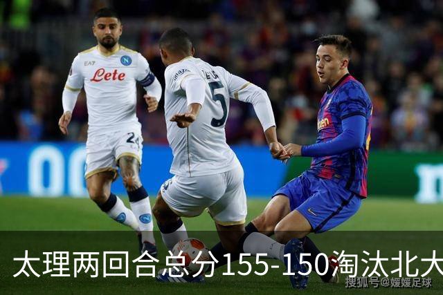 太理两回合总分155-150淘汰北大 段成果21分 邓奕豪空砍24+8