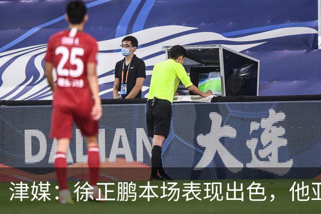 津媒：徐正鹏本场表现出色，他亚少赛经常坐在替补席令人不解